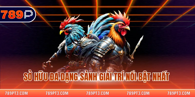 Sở hữu đa dạng sảnh giải trí nổi bật nhất